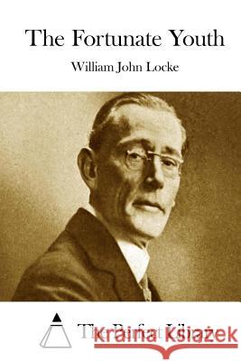 The Fortunate Youth William John Locke The Perfect Library 9781512068009 Createspace