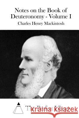 Notes on the Book of Deuteronomy - Volume I Charles Henry Mackintosh The Perfect Library 9781512068054 Createspace