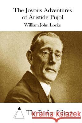 The Joyous Adventures of Aristide Pujol William John Locke The Perfect Library 9781512068122 Createspace