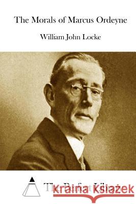 The Morals of Marcus Ordeyne William John Locke The Perfect Library 9781512068252 Createspace