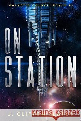 On Station: Galactic Council Realm J Clifton Slater 9781512068542 Createspace Independent Publishing Platform