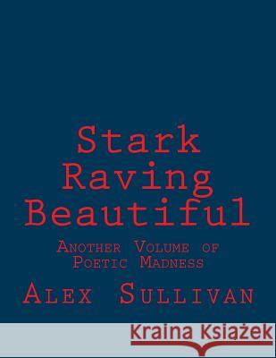 Stark Raving Beautiful: The Little Details of South Jersey Living, Writing, Loving, Losing, Bruising, Drinking, Thinking and (Occasionally) Wi Alex Sullivan 9781512068627 Createspace