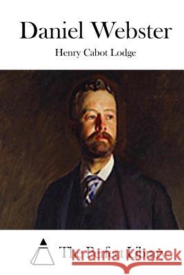 Daniel Webster Henry Cabot Lodge The Perfect Library 9781512069945 Createspace