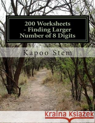 200 Worksheets - Finding Larger Number of 8 Digits: Math Practice Workbook Kapoo Stem 9781512070194 Createspace