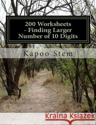 200 Worksheets - Finding Larger Number of 10 Digits: Math Practice Workbook Kapoo Stem 9781512070217 Createspace