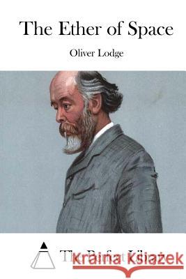 The Ether of Space Oliver Lodge The Perfect Library 9781512070552 Createspace
