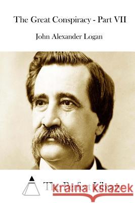 The Great Conspiracy - Part VII John Alexander Logan The Perfect Library 9781512071108