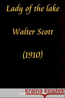 Lady of the lake Walter Scott (1910) Adrian, Iacob 9781512071320 Createspace