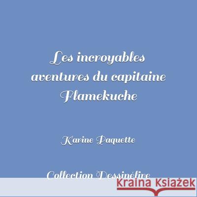 Les incroyables aventures du capitaine Flamekuche Paquette, Karine 9781512071597