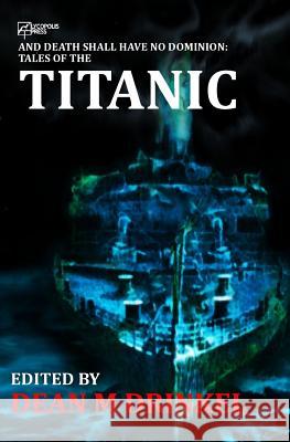 And Death Shall Have No Dominion: Tales of the Titanic Kyle Radar Nadine Dorman MR Dean M. Drinkel 9781512072945