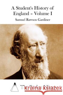 A Student's History of England - Volume I Samuel Rawson Gardiner The Perfect Library 9781512073171 Createspace