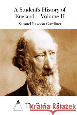 A Student's History of England - Volume II Samuel Rawson Gardiner The Perfect Library 9781512073287 Createspace