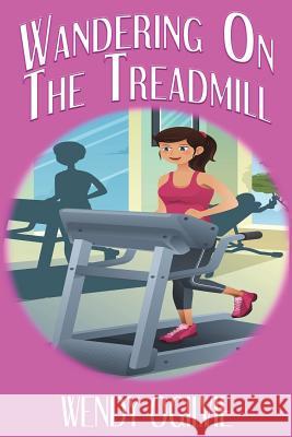 Wandering on the Treadmill Wendy Ogilvie 9781512074079