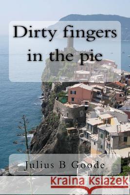Dirty fingers in the pie Goode, Julius B. 9781512074673 Createspace