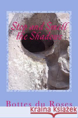 Stop and Smell the Shadows Bottes Du Roses 9781512074697 Createspace Independent Publishing Platform