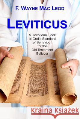 Leviticus: A Devotional Look at God's Standard of Behaviour for the Old Testament Believer F. Wayne Ma 9781512074925 Createspace