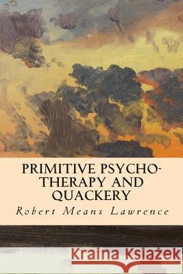 Primitive Psycho-Therapy and Quackery Robert Means Lawrence 9781512075007 Createspace