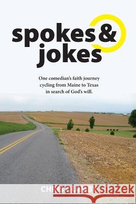 Spokes & Jokes: The Book: One man's faith journey cycling from Maine to Texas in search of God's will. Quimby, Chris 9781512075397