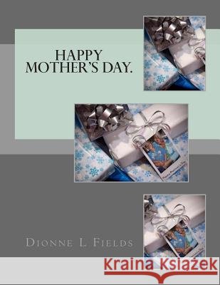 Happy Mother's Day. Dionne L. Fields 9781512075410 Createspace