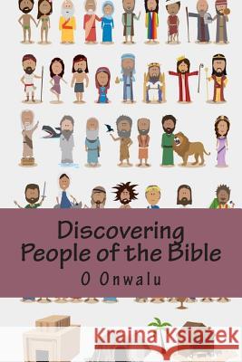 Discovering People of the Bible: As Told in the Bible O. Onwalu 9781512076486 Createspace