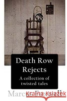 Death Row Rejects: A compilation of twisted tales. Foxwell, Marcus 9781512076684