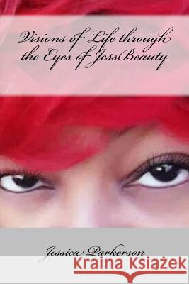 Visions of Life through the Eyes of JessBeauty Parkerson, Jessica Latresse 9781512076943 Createspace