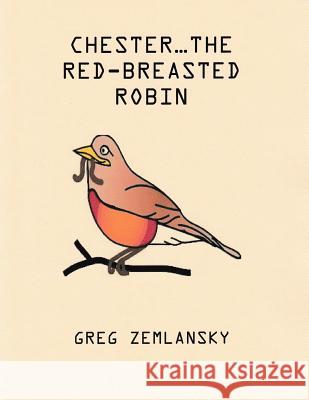 Chester...The Red-Breasted Robin Zemlansky, Greg 9781512077193 Createspace