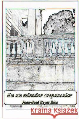 En un mirador crepuscular Reyes Rios, Juan-Jose 9781512077421 Createspace