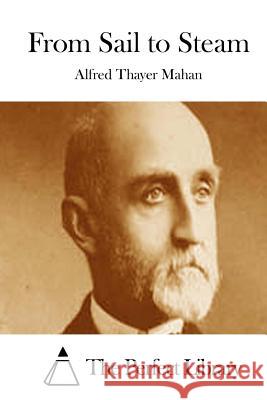 From Sail to Steam Alfred Thayer Mahan The Perfect Library 9781512078732 Createspace