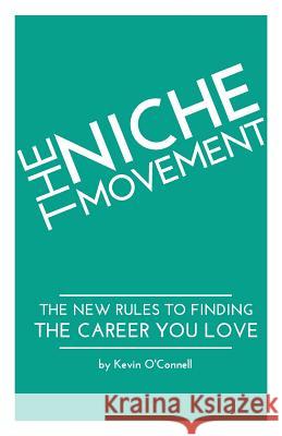 The Niche Movement: The New Rules to Finding a Career You Love Kevin P. O'Connell 9781512078992 Createspace