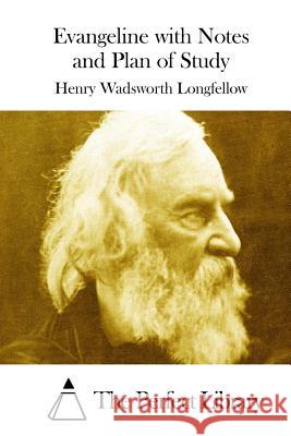 Evangeline with Notes and Plan of Study Henry Wadsworth Longfellow The Perfect Library 9781512079746 Createspace