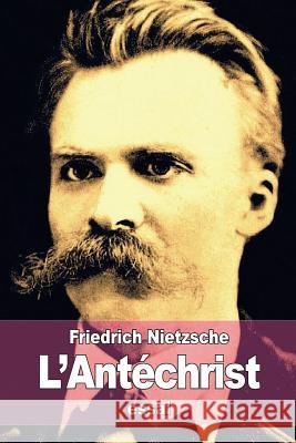 L'Antéchrist: Essai d'une Critique du Christianisme Albert, Henri 9781512079975 Createspace