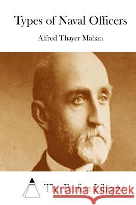 Types of Naval Officers Alfred Thayer Mahan The Perfect Library 9781512081169 Createspace