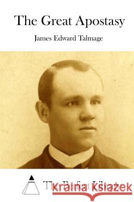 The Great Apostasy James Edward Talmage The Perfect Library 9781512081244 Createspace