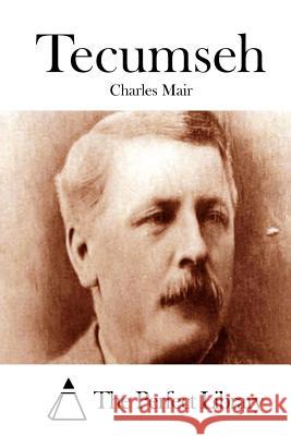 Tecumseh Charles Mair The Perfect Library 9781512081527 Createspace