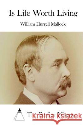 Is Life Worth Living William Hurrell Mallock The Perfect Library 9781512084825