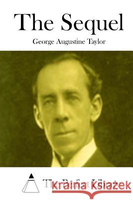 The Sequel George Augustine Taylor The Perfect Library 9781512085051