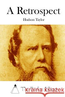 A Retrospect Hudson Taylor The Perfect Library 9781512085181 Createspace