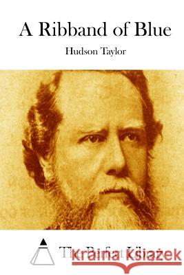 A Ribband of Blue Hudson Taylor The Perfect Library 9781512085280 Createspace