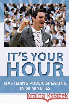 It's Your Hour: Mastering Public Speaking in 60 Minutes Brian Rashid 9781512085891 Createspace