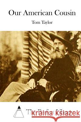 Our American Cousin Tom Taylor The Perfect Library 9781512086423 Createspace