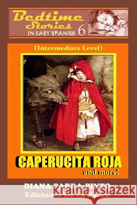 Bedtime Stories in Easy Spanish 6: CAPERUCITA ROJA and more! Diana Parra Pinto 9781512086638