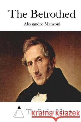 The Betrothed Alessandro Manzoni The Perfect Library 9781512087116 Createspace