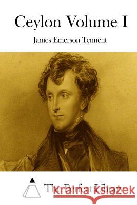 Ceylon Volume I James Emerson Tennent The Perfect Library 9781512087208