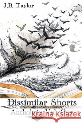 Dissimilar Shorts Anthology Vol: 1 J. B. Taylor Ceejay Designs 9781512087994