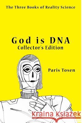 God is DNA Collector's Edition: The Three Books of Reality Science Tosen, Paris 9781512088038