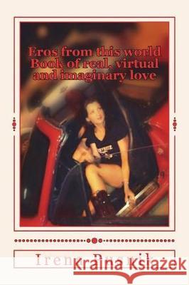Eros from this world Book of real, virtual and imaginary love: Bilingual book: English-Croatian Vukovic, Sanja 9781512088076 Createspace Independent Publishing Platform