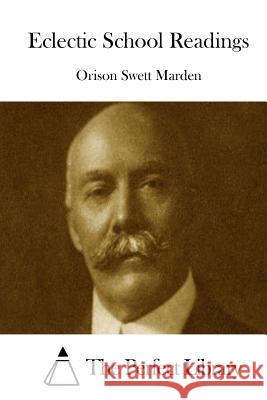 Eclectic School Readings Orison Swett Marden The Perfect Library 9781512089875 Createspace