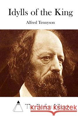 Idylls of the King Alfred Tennyson The Perfect Library 9781512090000 Createspace