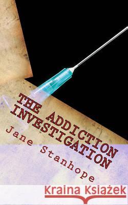 The Addiction Investigation: A Parent's Guide - Is My Child A Drug Addict? Stanhope, Jane 9781512090628 Createspace